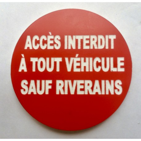 Panneau ACCÈS INTERDIT À TOUT VÉHICULE SAUF RIVERAINS Ø 15 cm 20 cm 30 cm