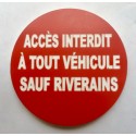 Panneau ACCÈS INTERDIT À TOUT VÉHICULE SAUF RIVERAINS Ø 15 cm 20 cm 30 cm