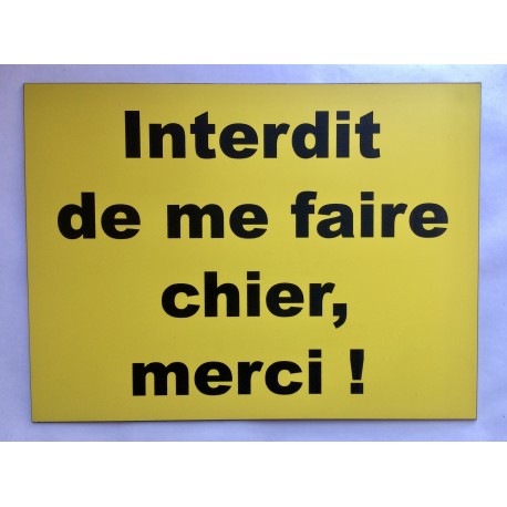 panneau "interdit de me faire chier, merci !  " format 200 x 300 mm